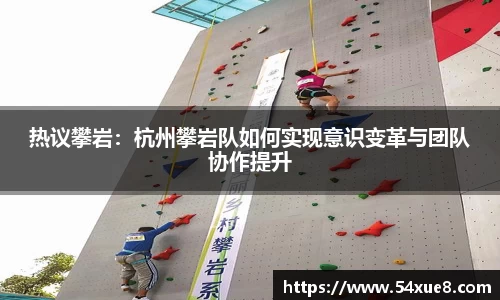 热议攀岩：杭州攀岩队如何实现意识变革与团队协作提升