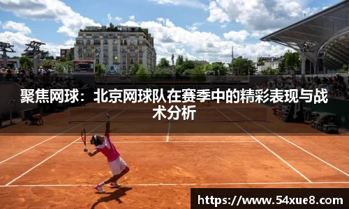 聚焦网球：北京网球队在赛季中的精彩表现与战术分析
