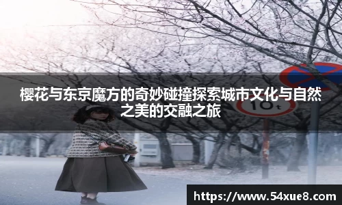 樱花与东京魔方的奇妙碰撞探索城市文化与自然之美的交融之旅
