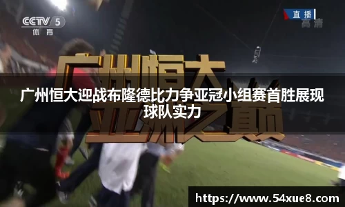 广州恒大迎战布隆德比力争亚冠小组赛首胜展现球队实力